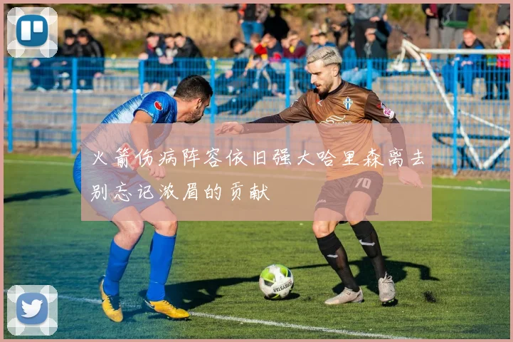 火箭伤病阵容依旧强大哈里森离去别忘记浓眉的贡献