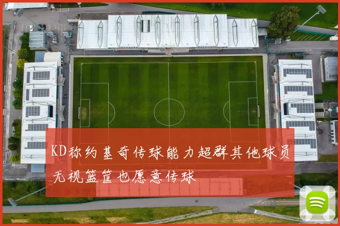 KD称约基奇传球能力超群其他球员无视篮筐也愿意传球