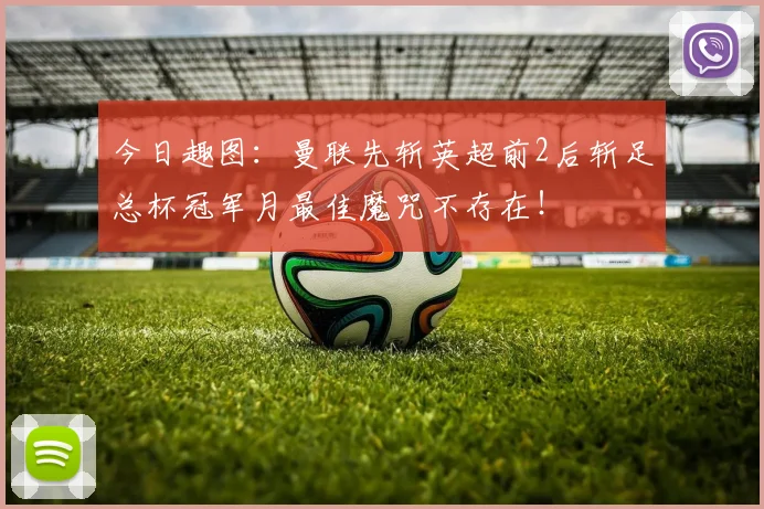 今日趣图：曼联先斩英超前2后斩足总杯冠军月最佳魔咒不存在！